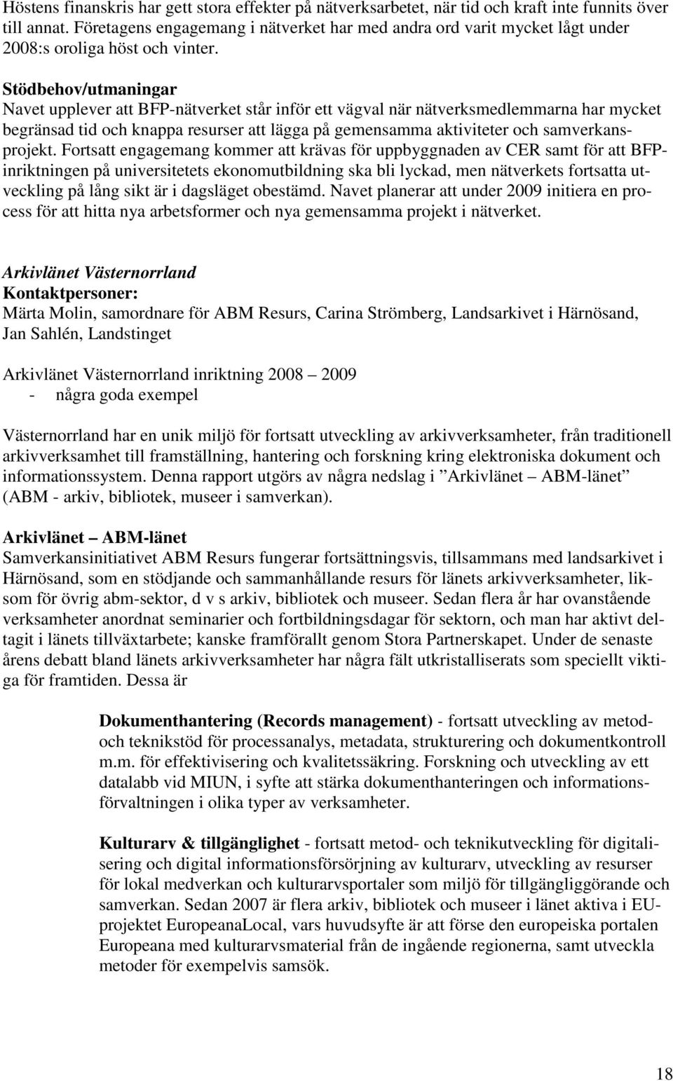 Stödbehov/utmaningar Navet upplever att BFP-nätverket står inför ett vägval när nätverksmedlemmarna har mycket begränsad tid och knappa resurser att lägga på gemensamma aktiviteter och