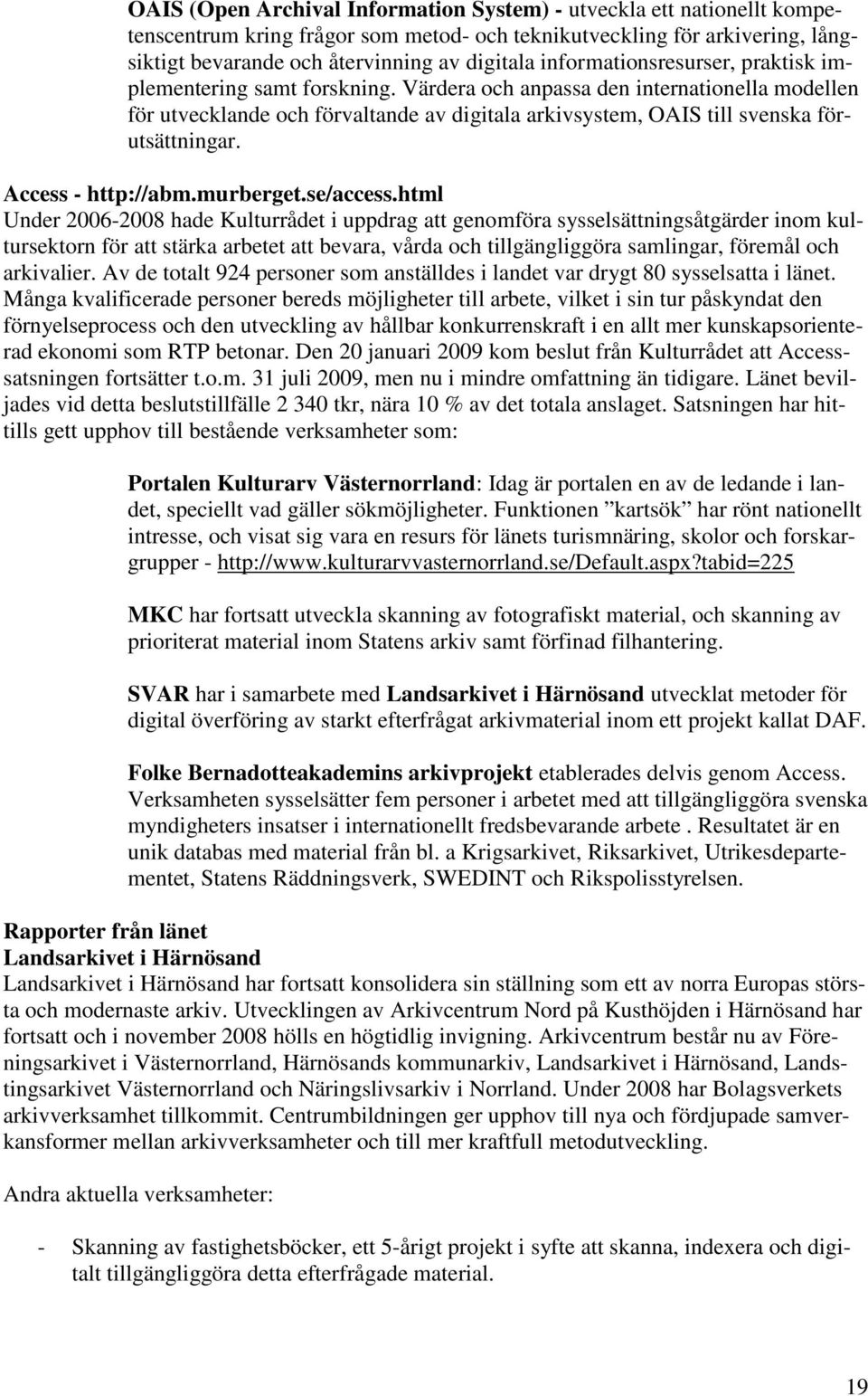 Värdera och anpassa den internationella modellen för utvecklande och förvaltande av digitala arkivsystem, OAIS till svenska förutsättningar. Access - http://abm.murberget.se/access.