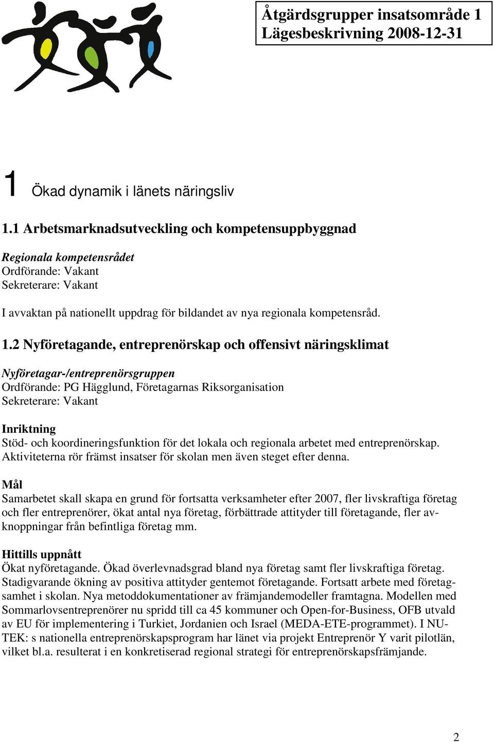 2 Nyföretagande, entreprenörskap och offensivt näringsklimat Nyföretagar-/entreprenörsgruppen Ordförande: PG Hägglund, Företagarnas Riksorganisation Sekreterare: Vakant Inriktning Stöd- och