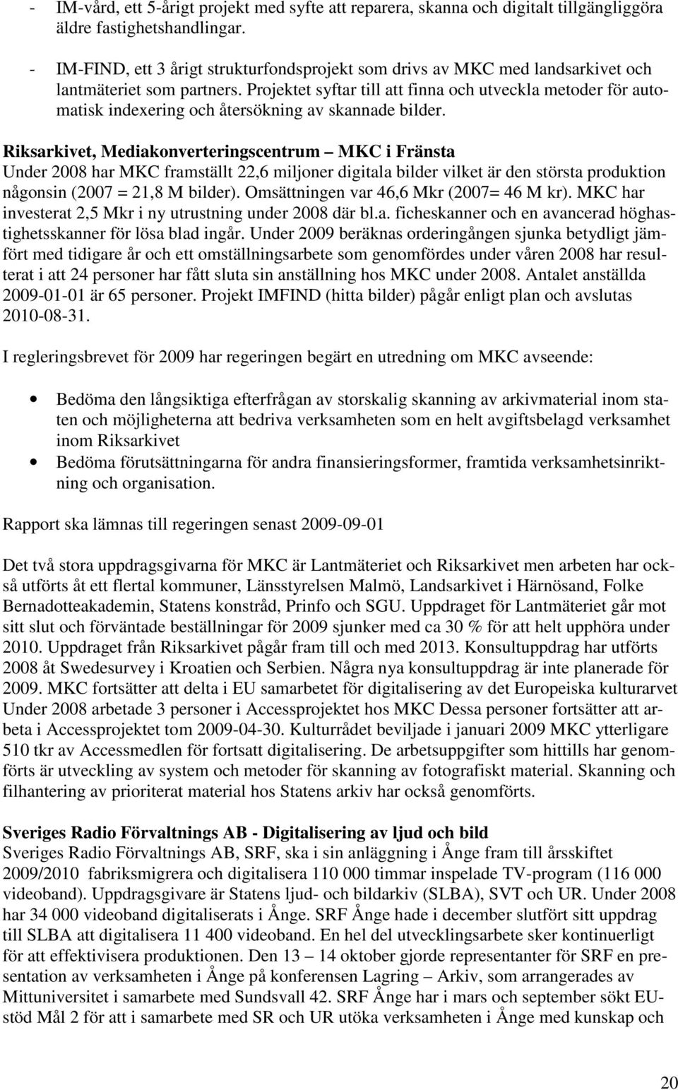 Projektet syftar till att finna och utveckla metoder för automatisk indexering och återsökning av skannade bilder.