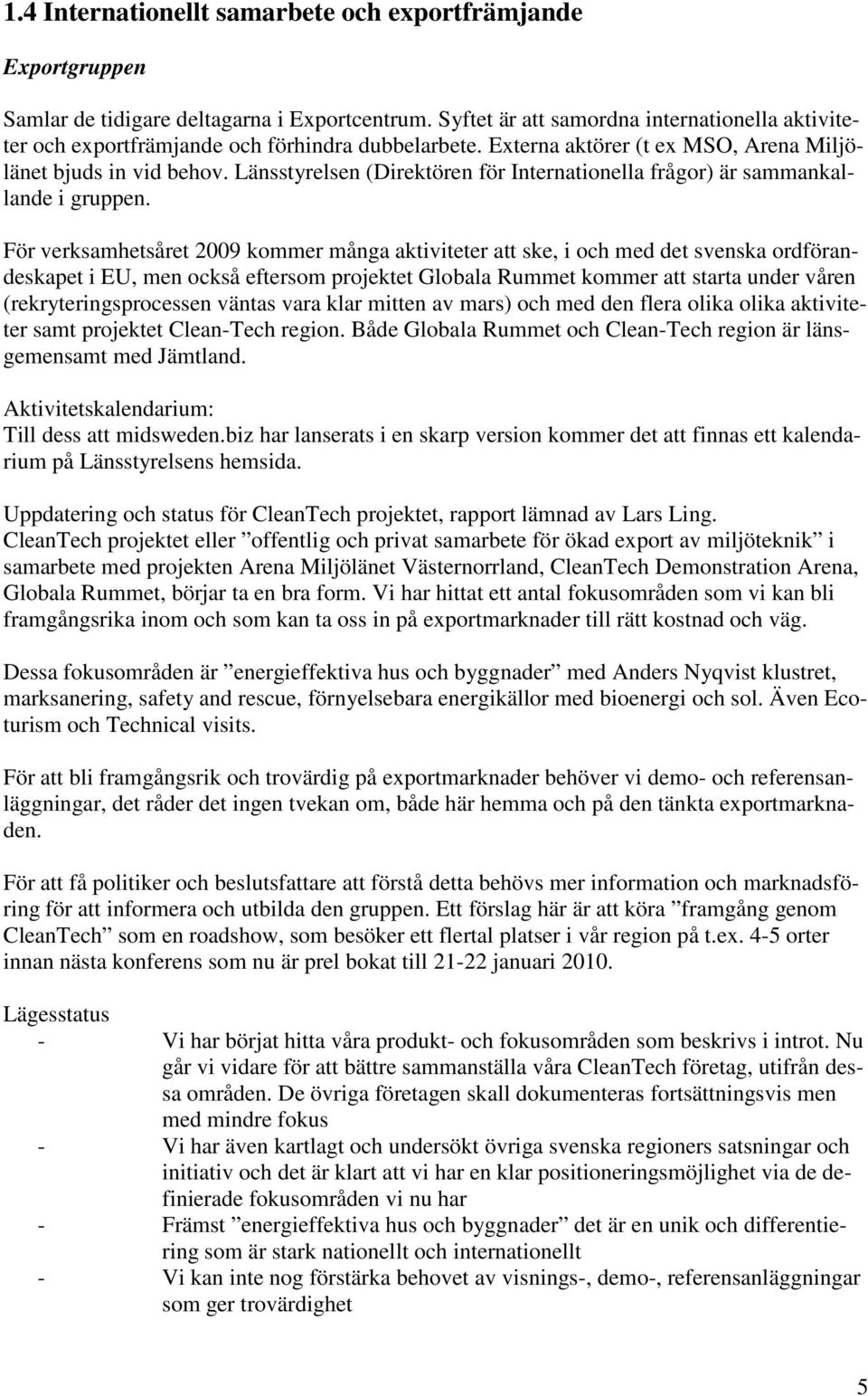 Länsstyrelsen (Direktören för Internationella frågor) är sammankallande i gruppen.