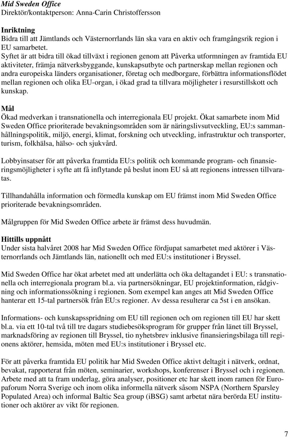 europeiska länders organisationer, företag och medborgare, förbättra informationsflödet mellan regionen och olika EU-organ, i ökad grad ta tillvara möjligheter i resurstillskott och kunskap.
