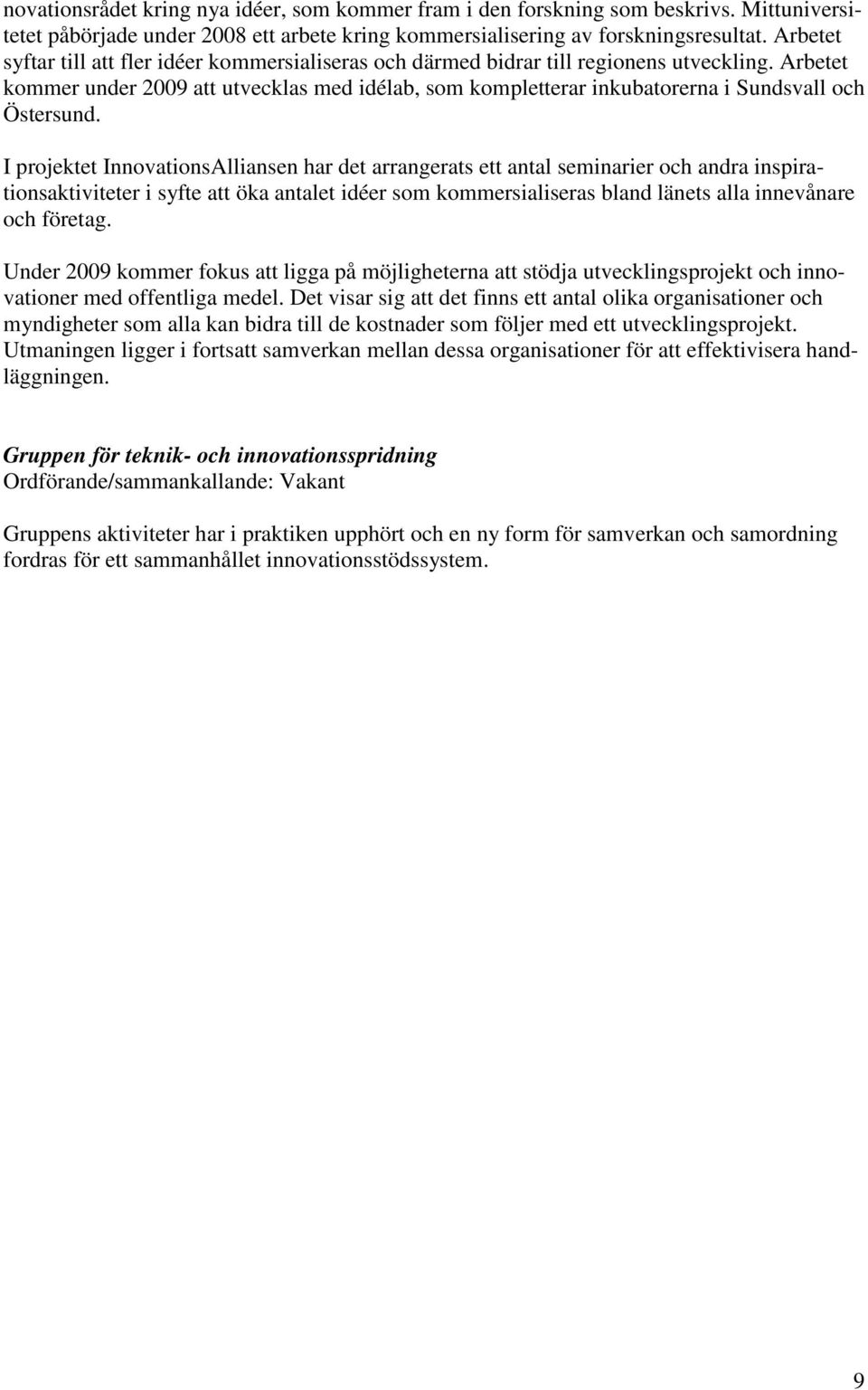 Arbetet kommer under 2009 att utvecklas med idélab, som kompletterar inkubatorerna i Sundsvall och Östersund.