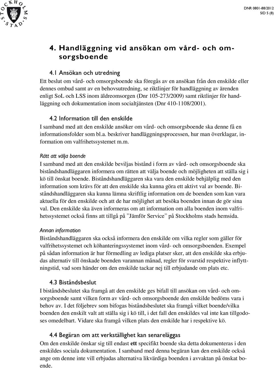 enligt SoL och LSS inom äldreomsorgen (Dnr 105-273/2009) samt riktlinjer för handläggning och dokumentation inom socialtjänsten (Dnr 41