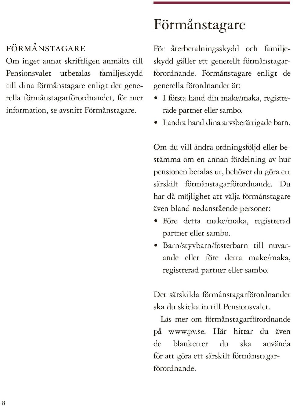 Förmånstagare enligt de generella förordnandet är: I första hand din make/maka, registrerade partner eller sambo. I andra hand dina arvsberättigade barn.