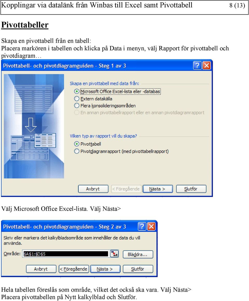 för pivottabell och pivotdiagram Välj Microsoft Office Excel-lista.