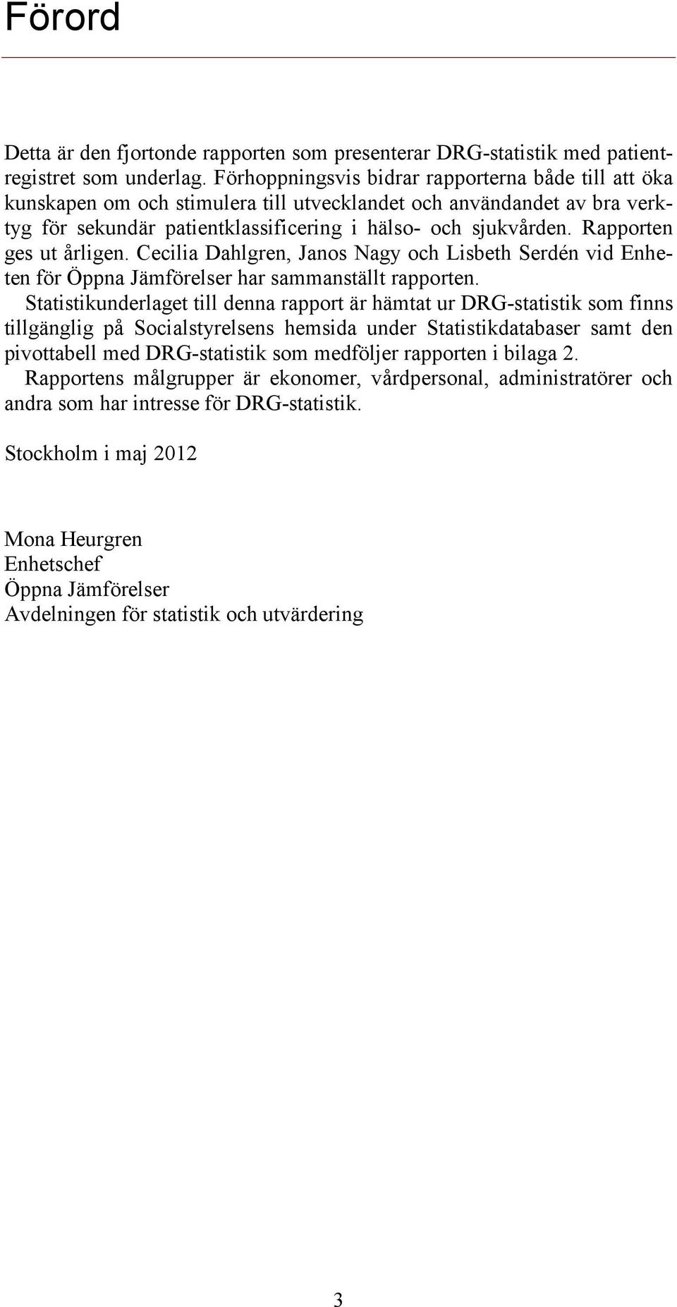 Rapporten ges ut årligen. Cecilia Dahlgren, Janos Nagy och Lisbeth Serdén vid Enheten för Öppna Jämförelser har sammanställt rapporten.