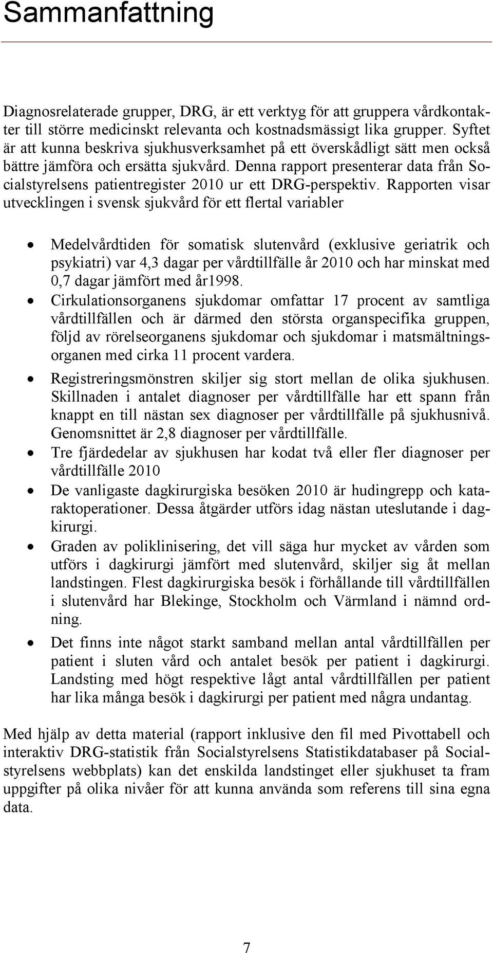 Denna rapport presenterar data från Socialstyrelsens patientregister 2010 ur ett DRG-perspektiv.