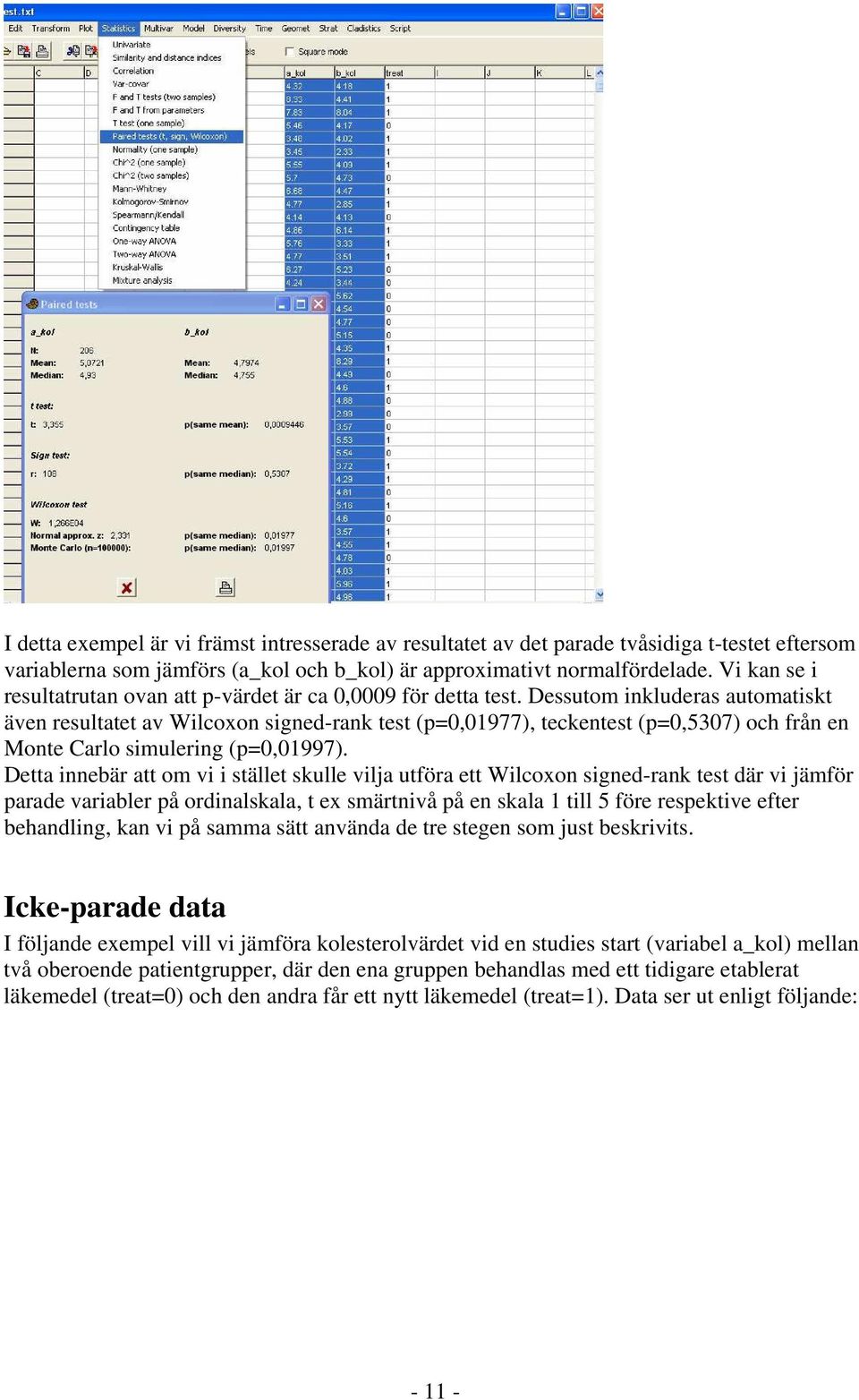 Dessutom inkluderas automatiskt även resultatet av Wilcoxon signed-rank test (p=0,01977), teckentest (p=0,5307) och från en Monte Carlo simulering (p=0,01997).