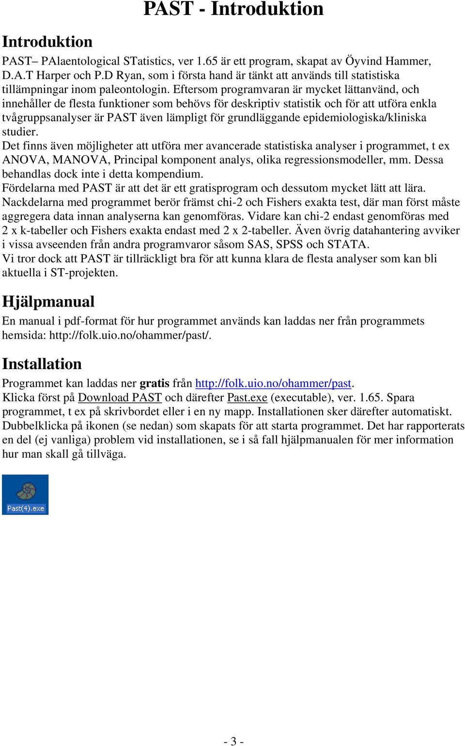 Eftersom programvaran är mycket lättanvänd, och innehåller de flesta funktioner som behövs för deskriptiv statistik och för att utföra enkla tvågruppsanalyser är PAST även lämpligt för grundläggande