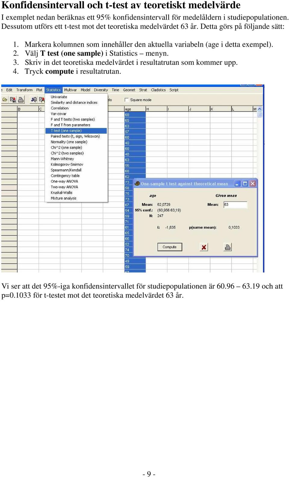 Markera kolumnen som innehåller den aktuella variabeln (age i detta exempel). 2. Välj T test (one sample) i Statistics menyn. 3.