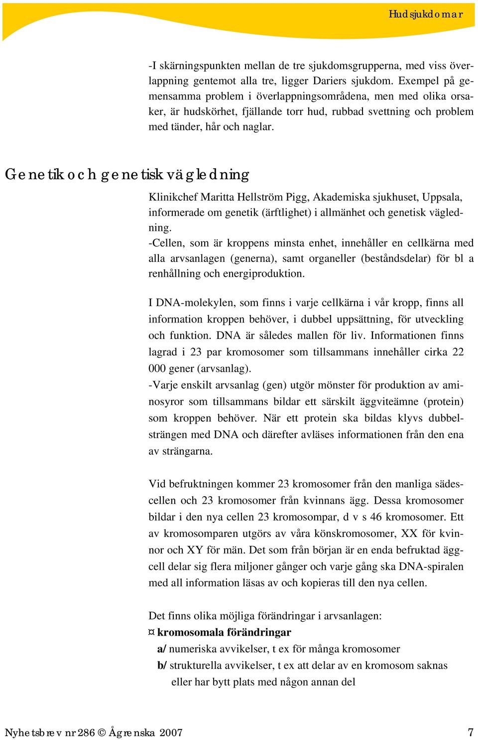 Genetik och genetisk vägledning Klinikchef Maritta Hellström Pigg, Akademiska sjukhuset, Uppsala, informerade om genetik (ärftlighet) i allmänhet och genetisk vägledning.