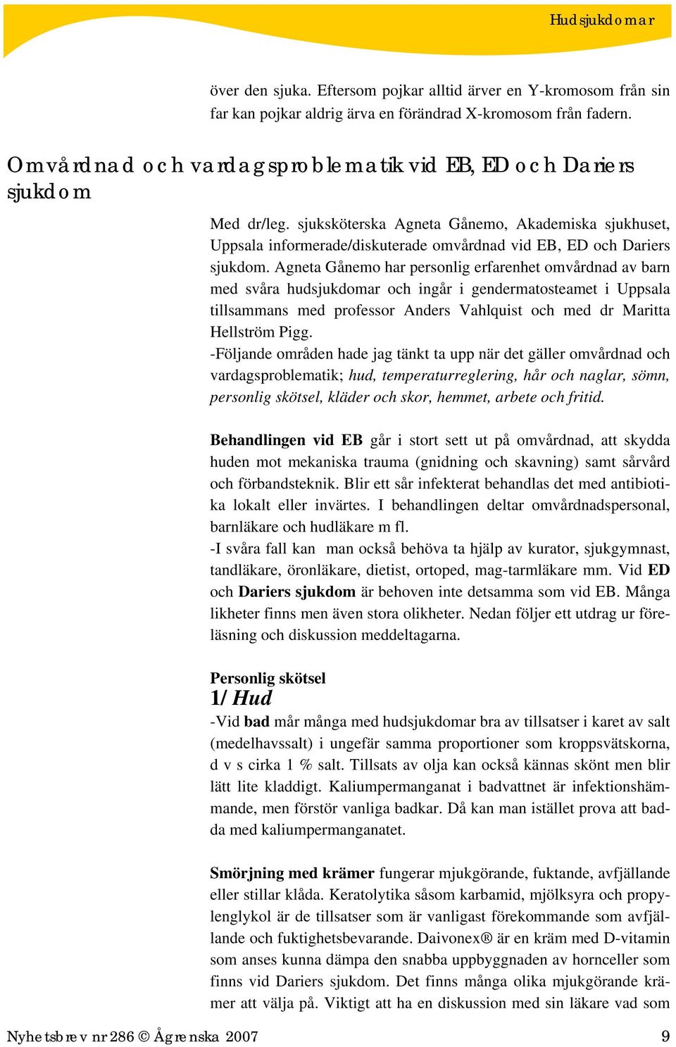 Agneta Gånemo har personlig erfarenhet omvårdnad av barn med svåra hudsjukdomar och ingår i gendermatosteamet i Uppsala tillsammans med professor Anders Vahlquist och med dr Maritta Hellström Pigg.