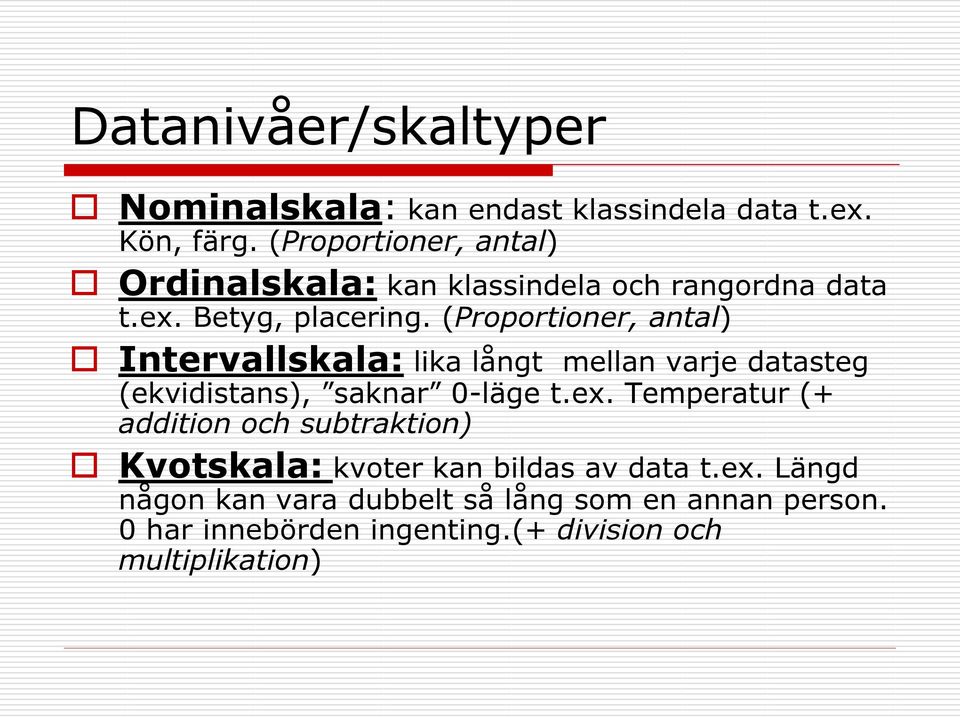 (Proportioner, antal) Intervallskala: lika långt mellan varje datasteg (ekvidistans), saknar 0-läge t.ex.