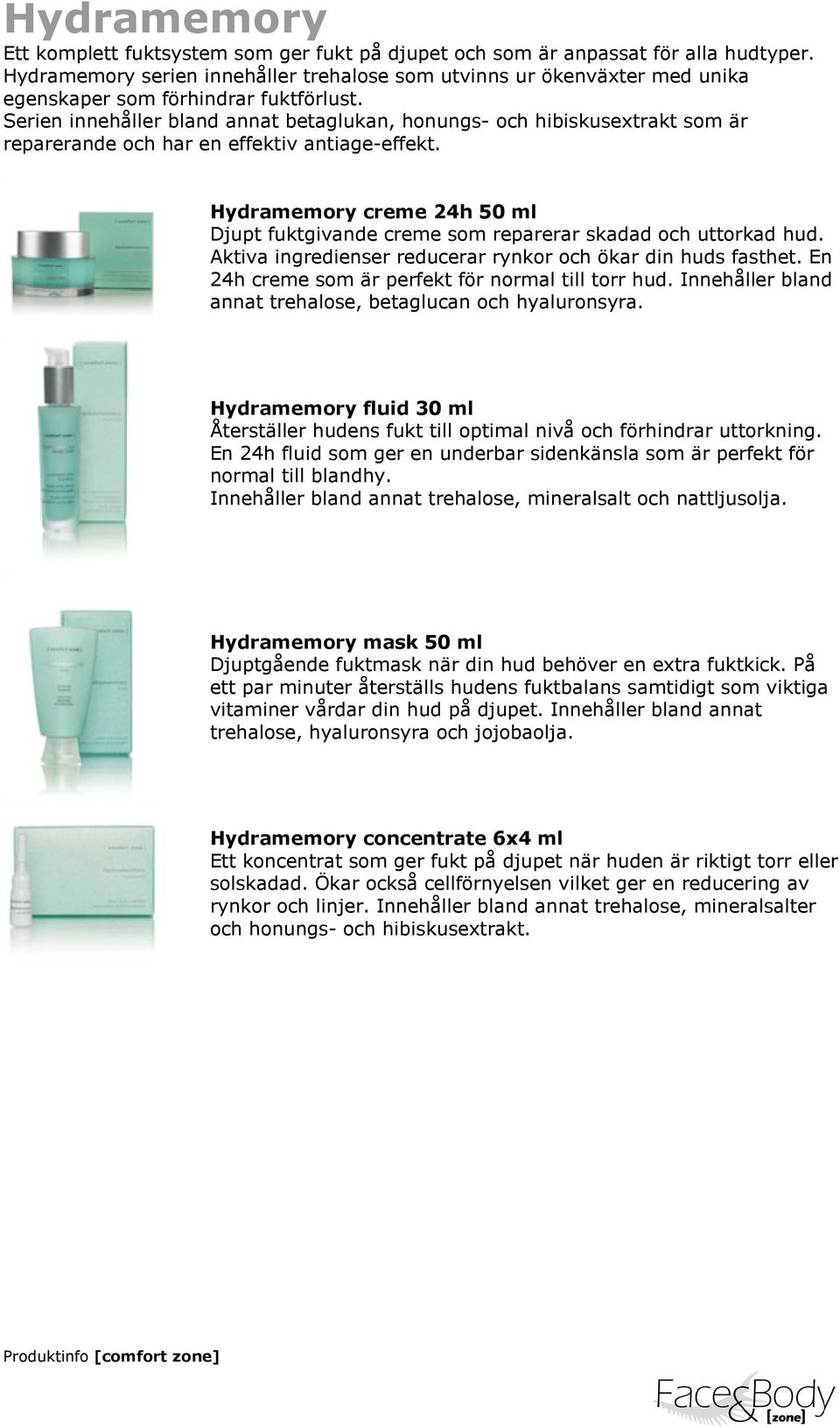Serien innehåller bland annat betaglukan, honungs- och hibiskusextrakt som är reparerande och har en effektiv antiage-effekt.