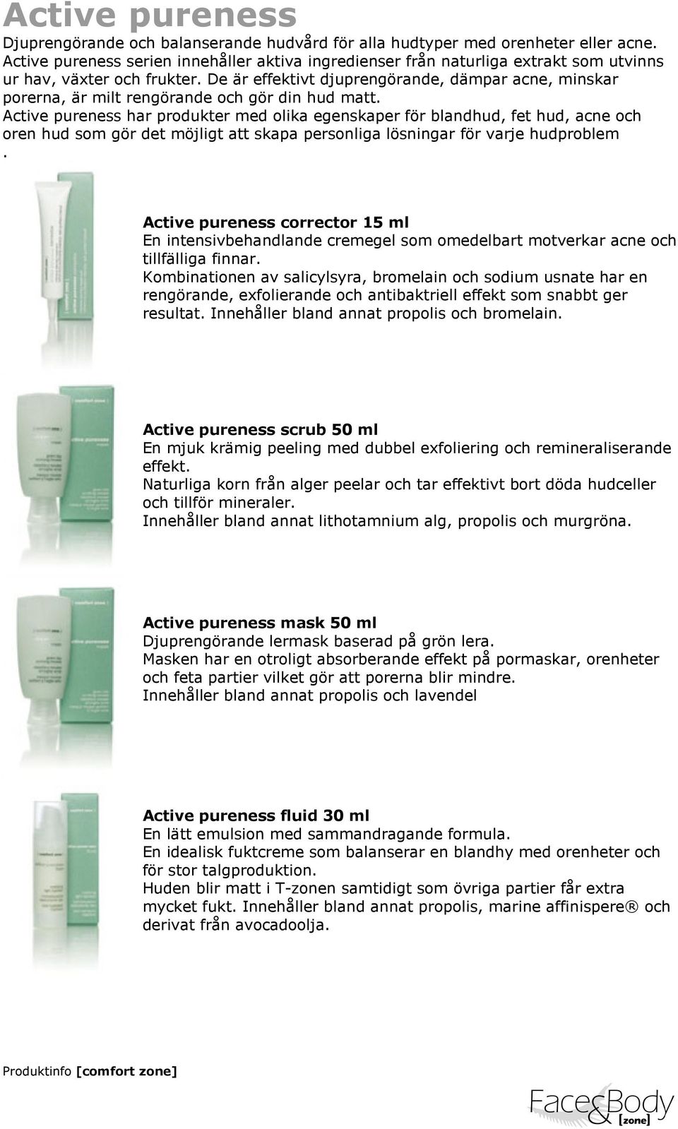 De är effektivt djuprengörande, dämpar acne, minskar porerna, är milt rengörande och gör din hud matt.