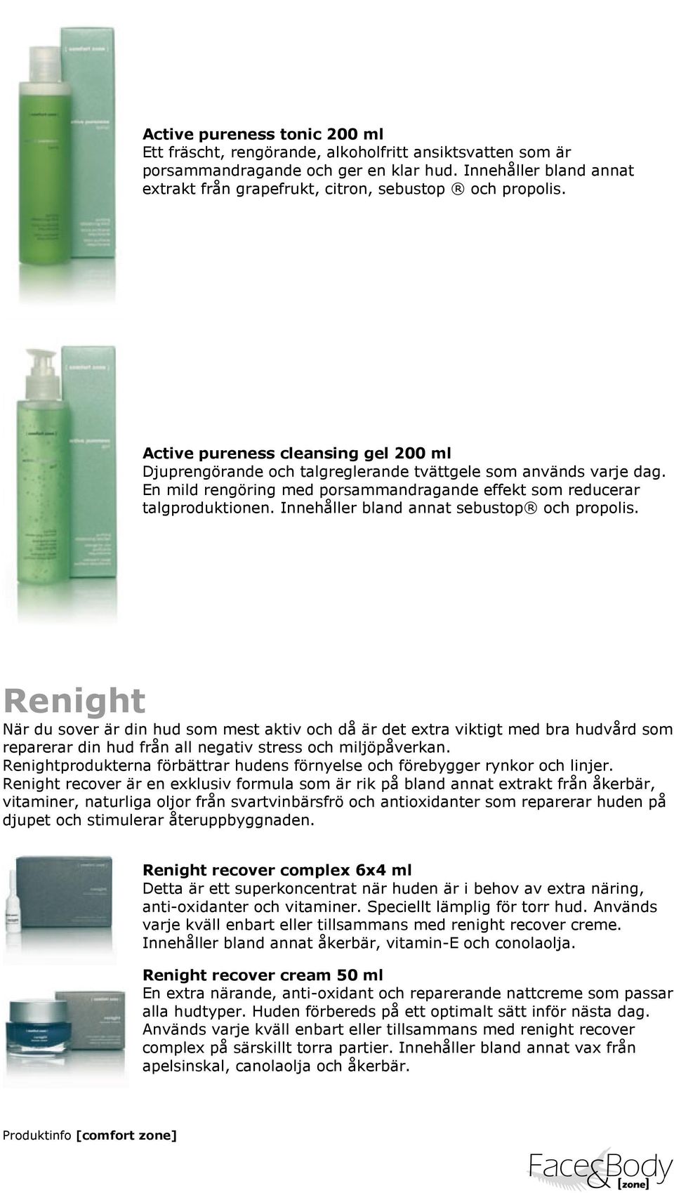 En mild rengöring med porsammandragande effekt som reducerar talgproduktionen. Innehåller bland annat sebustop och propolis.