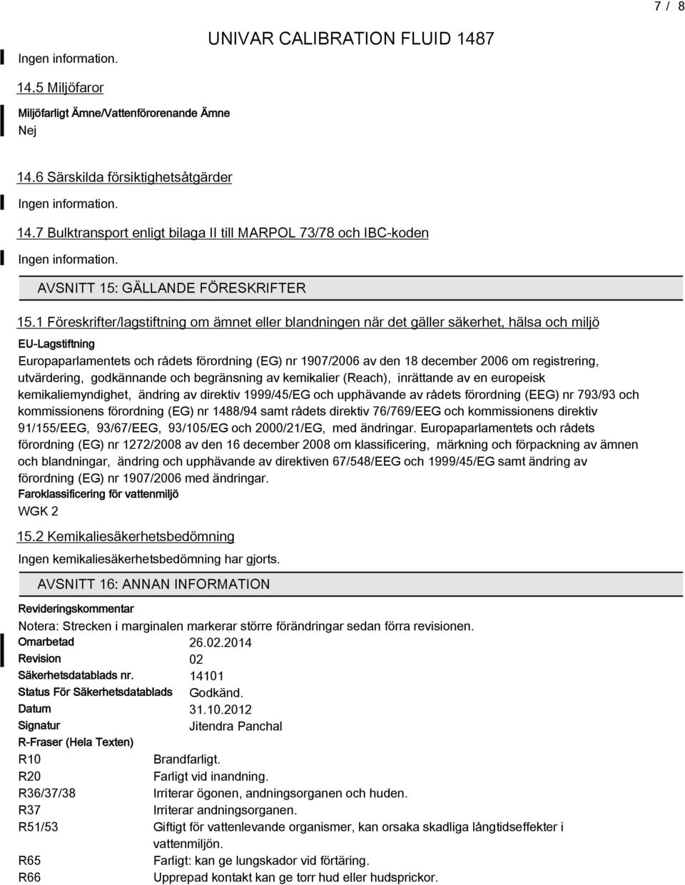 1 Föreskrifter/lagstiftning om ämnet eller blandningen när det gäller säkerhet, hälsa och miljö EU-Lagstiftning Europaparlamentets och rådets förordning (EG) nr 1907/2006 av den 1 december 2006 om