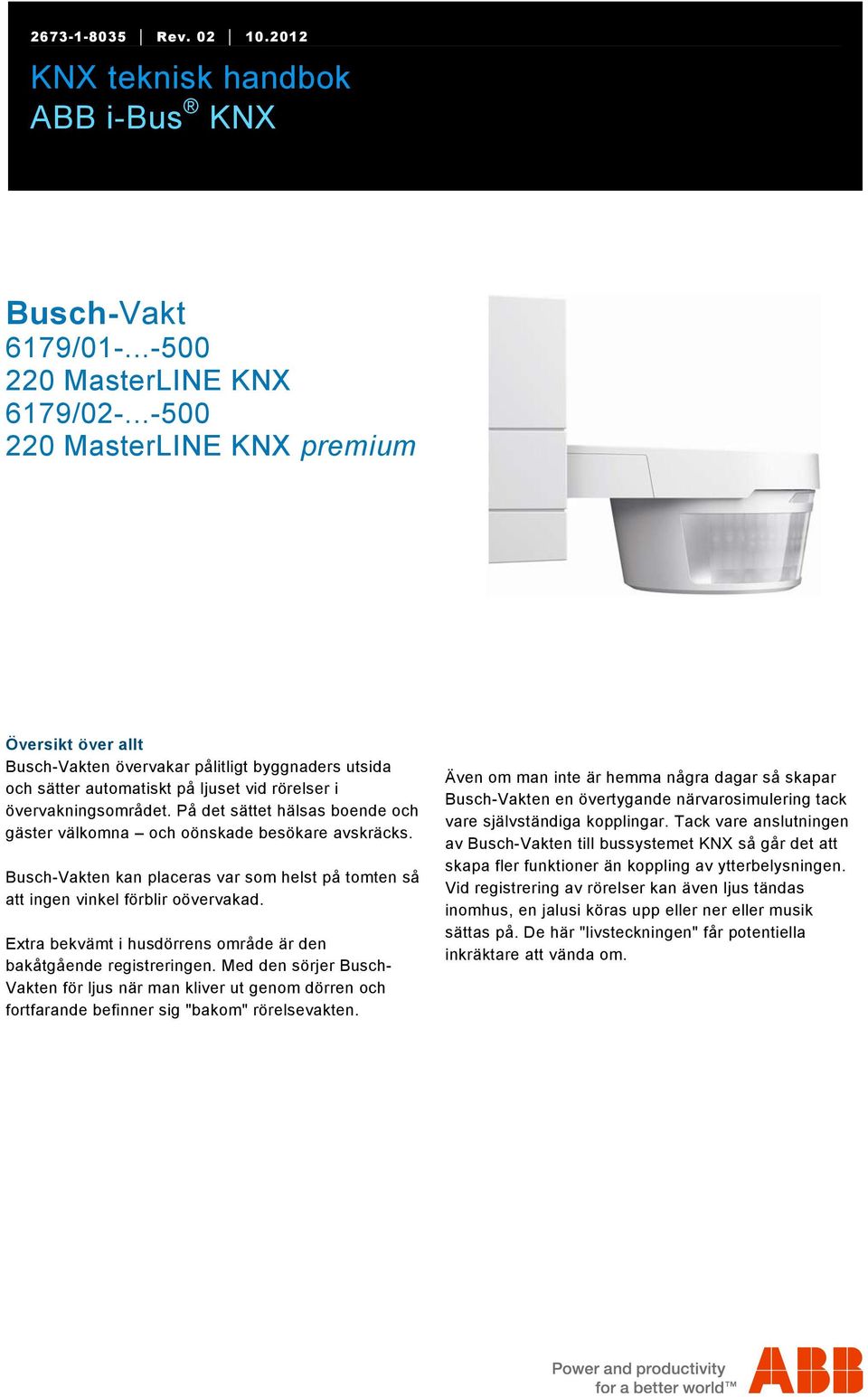 ..-500 220 MasterLINE KNX premium Översikt över allt Busch-Vakten övervakar pålitligt byggnaders utsida och sätter automatiskt på ljuset vid rörelser i övervakningsområdet.
