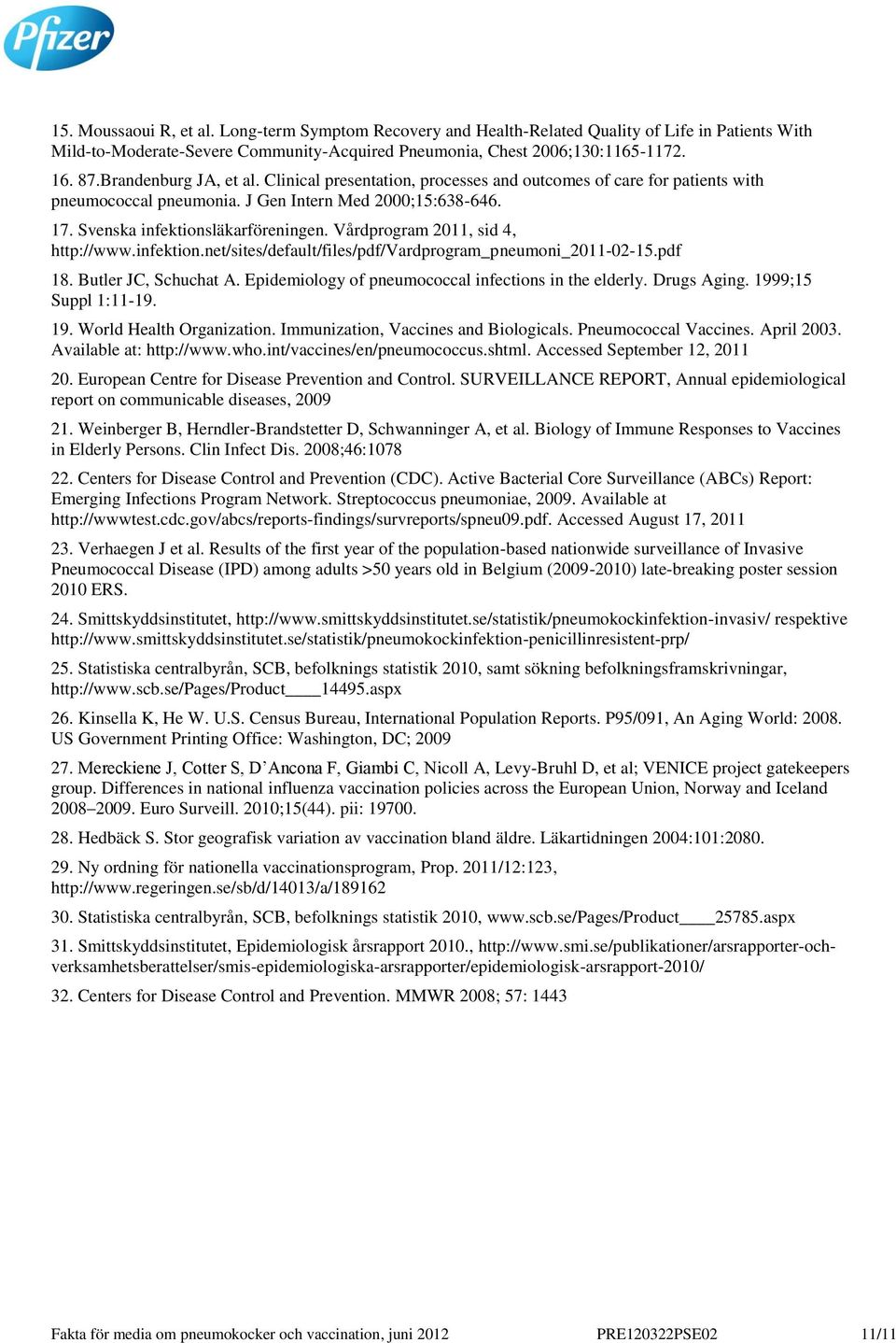 Vårdprogram 2011, sid 4, http://www.infektion.net/sites/default/files/pdf/vardprogram_pneumoni_2011-02-15.pdf 18. Butler JC, Schuchat A. Epidemiology of pneumococcal infections in the elderly.