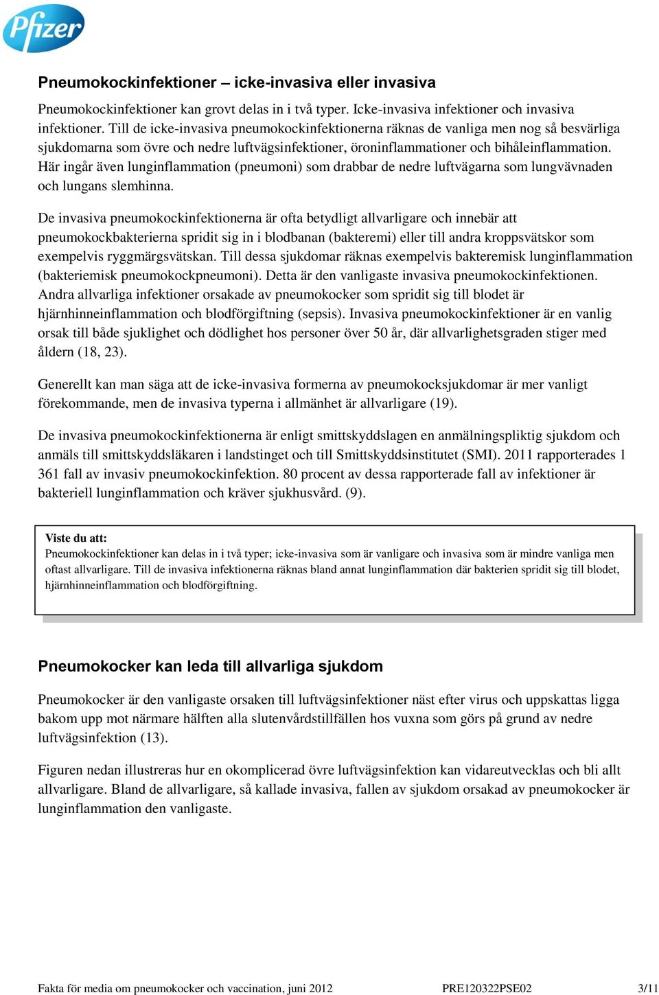 Här ingår även lunginflammation (pneumoni) som drabbar de nedre luftvägarna som lungvävnaden och lungans slemhinna.