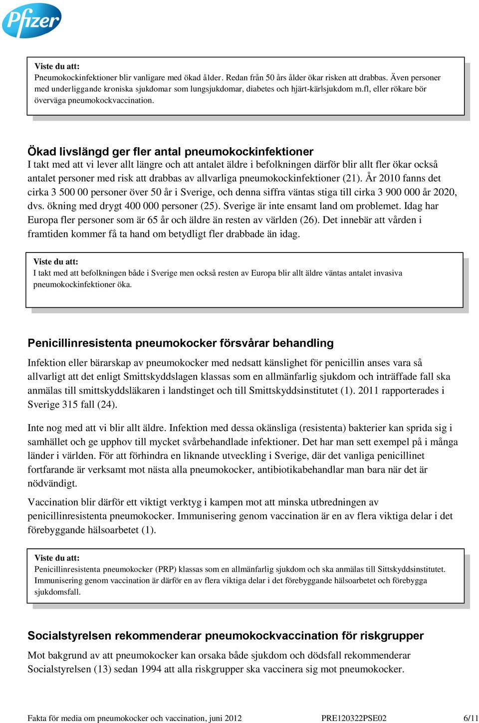 Ökad livslängd ger fler antal pneumokockinfektioner I takt med att vi lever allt längre och att antalet äldre i befolkningen därför blir allt fler ökar också antalet personer med risk att drabbas av