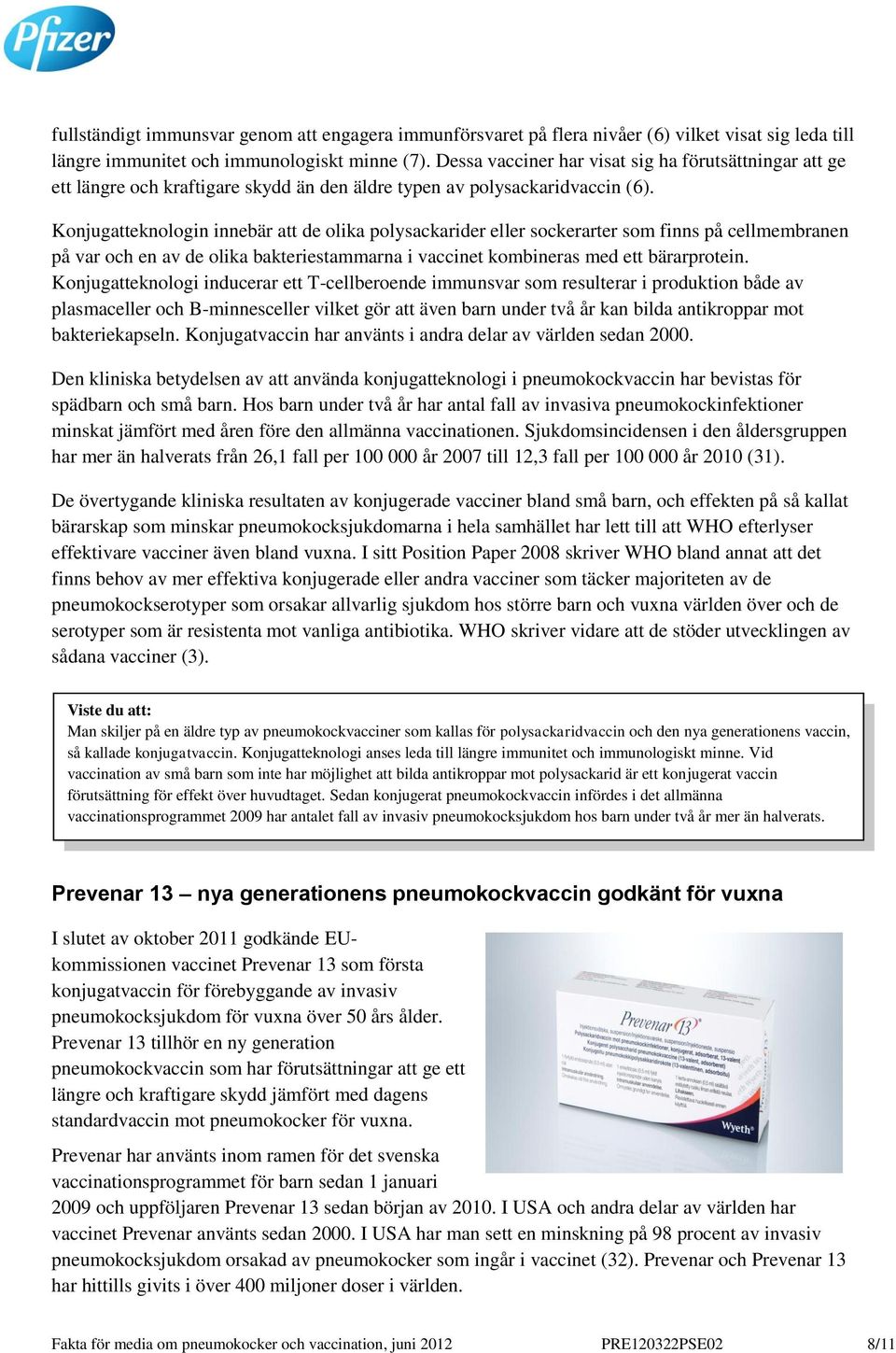 Konjugatteknologin innebär att de olika polysackarider eller sockerarter som finns på cellmembranen på var och en av de olika bakteriestammarna i vaccinet kombineras med ett bärarprotein.