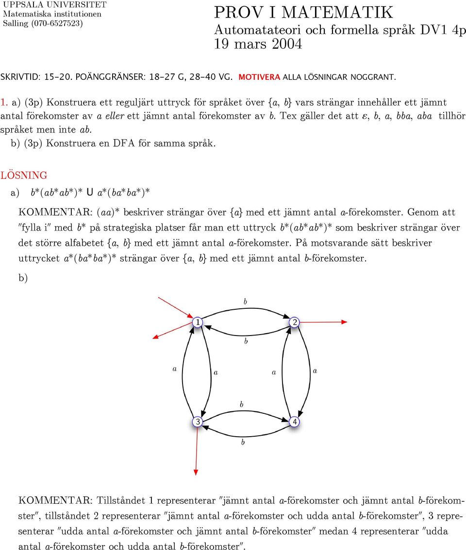 Tex gäller det att ε, b, a, bba, aba tillhör språket men inte ab. b) (3p) Konstruera en DFA för samma språk.