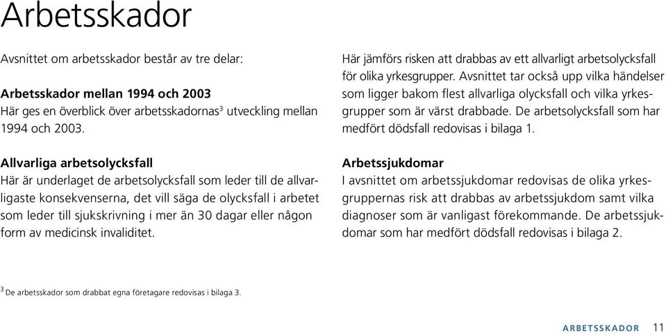 eller någon form av medicinsk invaliditet. Här jämförs risken att drabbas av ett allvarligt arbetsolycksfall för olika yrkesgrupper.