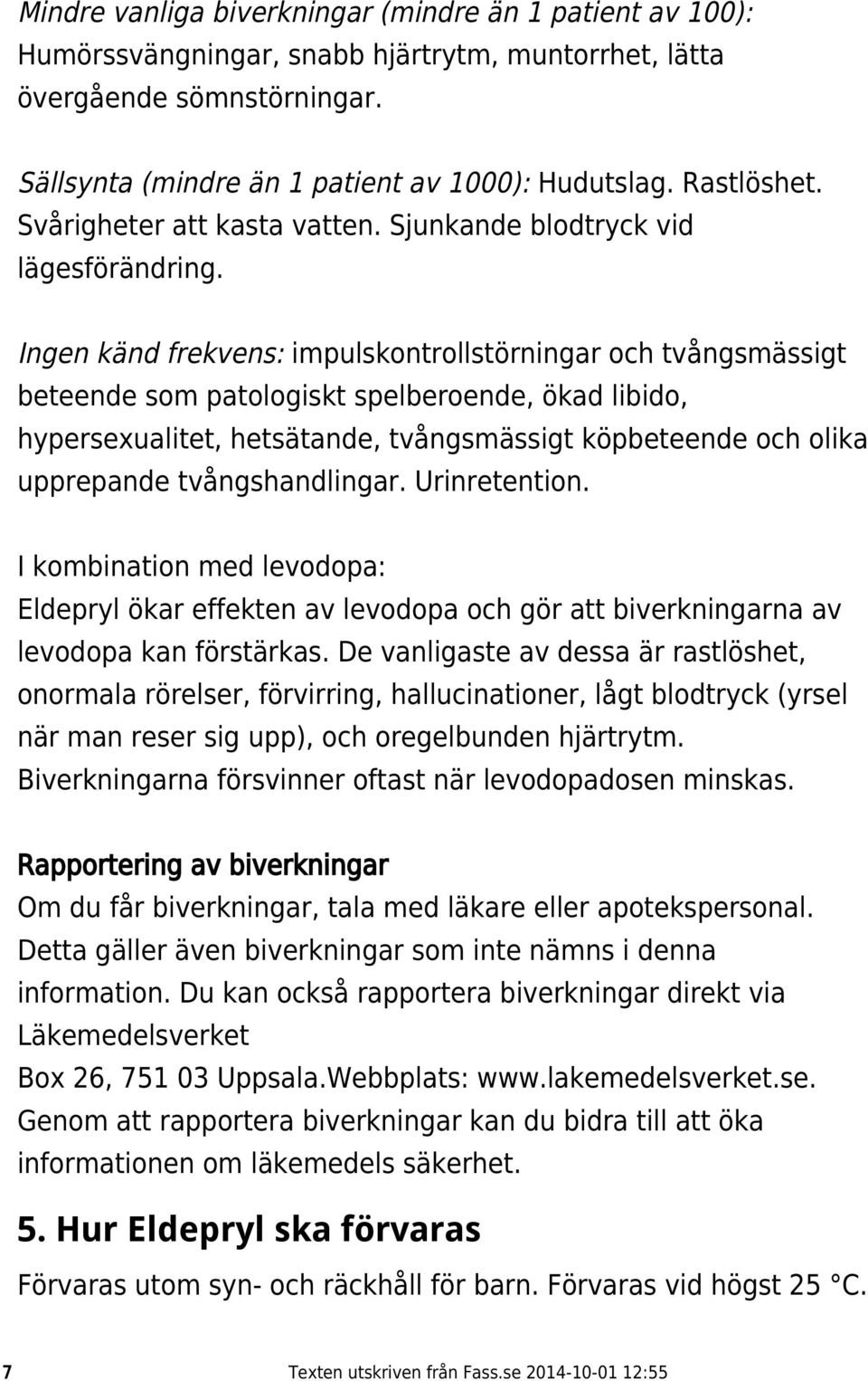 Ingen känd frekvens: impulskontrollstörningar och tvångsmässigt beteende som patologiskt spelberoende, ökad libido, hypersexualitet, hetsätande, tvångsmässigt köpbeteende och olika upprepande