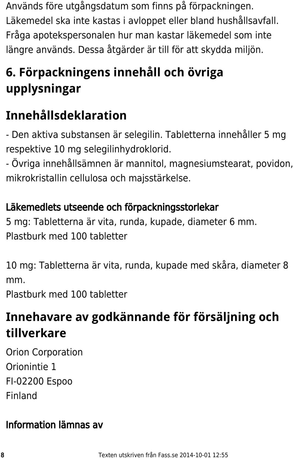 Tabletterna innehåller 5 mg respektive 10 mg selegilinhydroklorid. - Övriga innehållsämnen är mannitol, magnesiumstearat, povidon, mikrokristallin cellulosa och majsstärkelse.