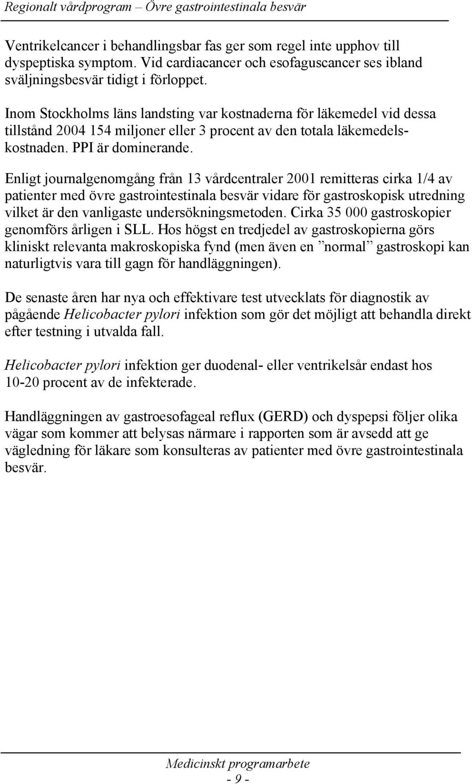 Enligt journalgenomgång från 13 vårdcentraler 2001 remitteras cirka 1/4 av patienter med övre gastrointestinala besvär vidare för gastroskopisk utredning vilket är den vanligaste undersökningsmetoden.