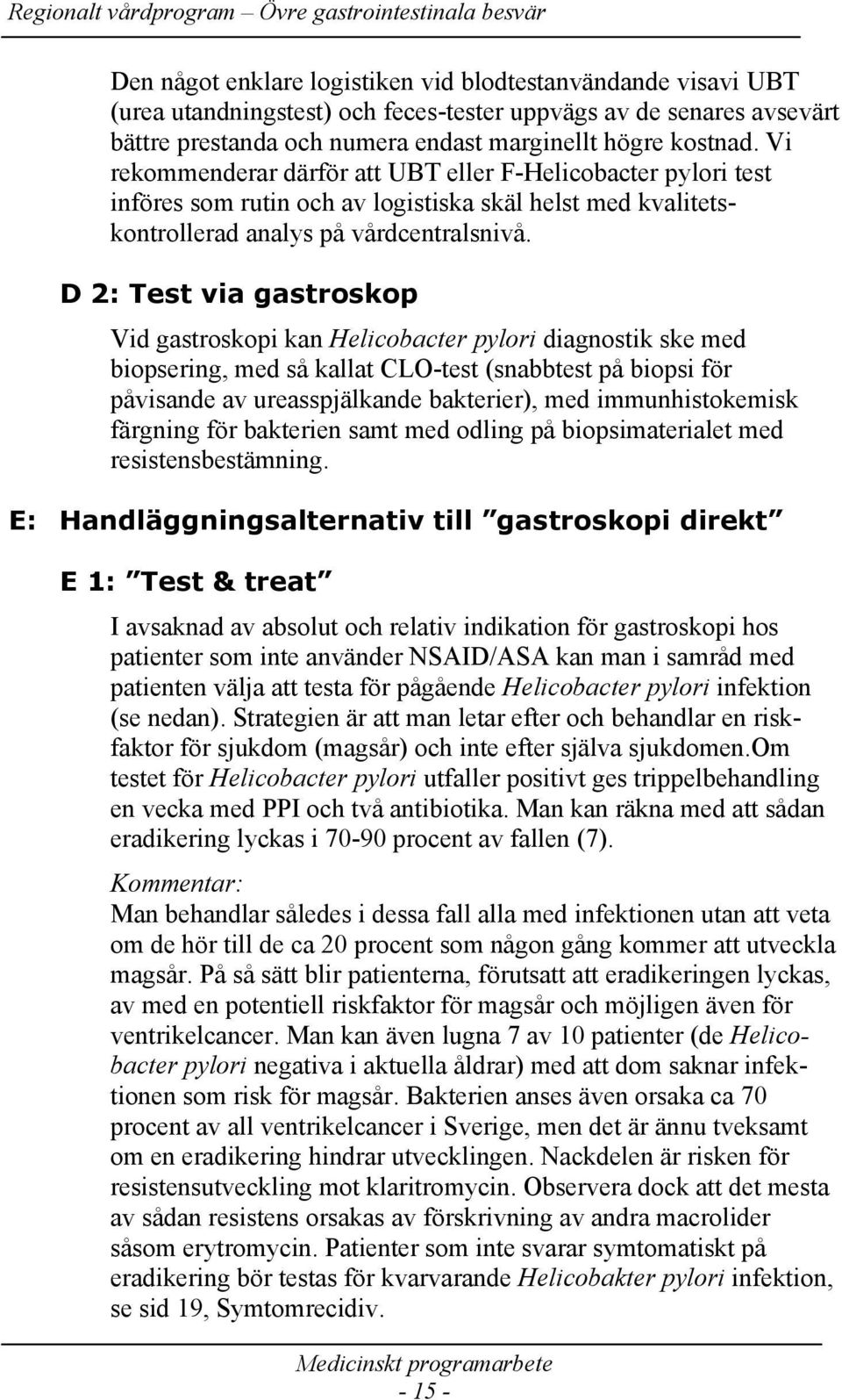 D 2: Test via gastroskop Vid gastroskopi kan Helicobacter pylori diagnostik ske med biopsering, med så kallat CLO-test (snabbtest på biopsi för påvisande av ureasspjälkande bakterier), med