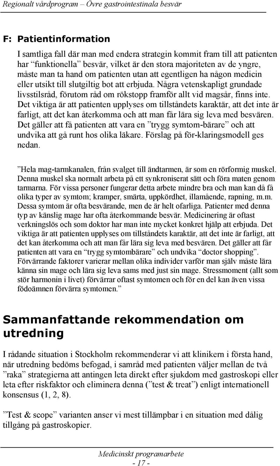 Det viktiga är att patienten upplyses om tillståndets karaktär, att det inte är farligt, att det kan återkomma och att man får lära sig leva med besvären.