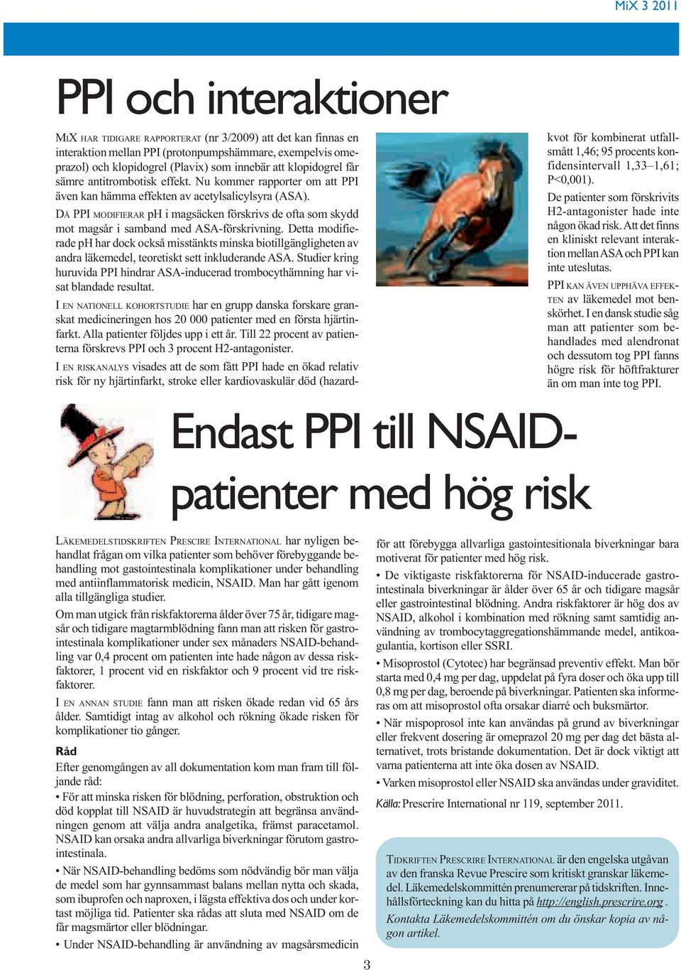 DÅ PPI MODIFIERAR ph i magsäcken förskrivs de ofta som skydd mot magsår i samband med ASA-förskrivning.