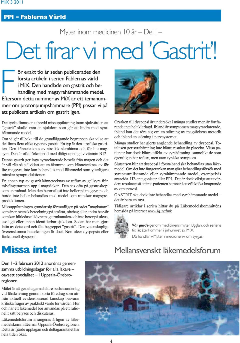 Det tycks finnas en utbredd missuppfattning inom sjukvården att gastrit skulle vara en sjukdom som går att lindra med syrahämmande medel.