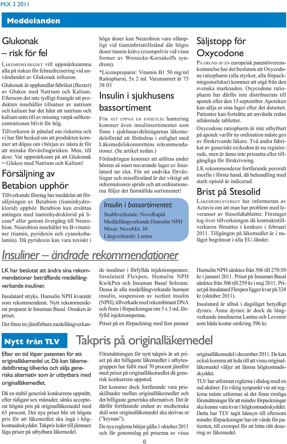 Eftersom det inte tydligt framgår att produkten innehåller tillsatser av natrium och kalium har det hänt att natrium och kalium satts till av misstag varpå saltkoncentrationen blivit för hög.