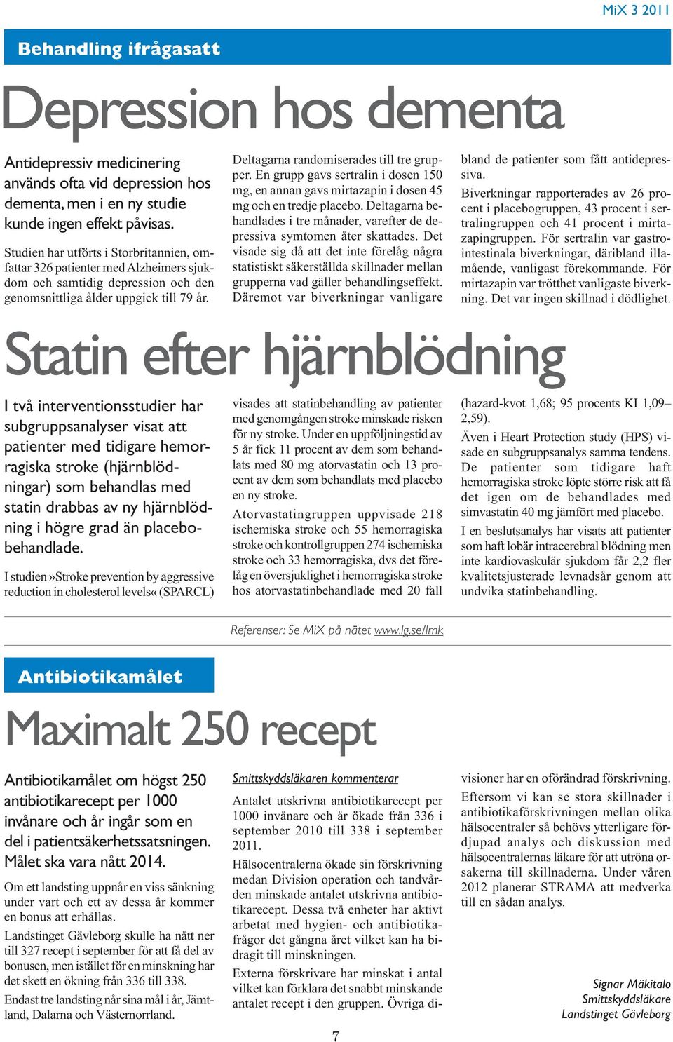 En grupp gavs sertralin i dosen 150 mg, en annan gavs mirtazapin i dosen 45 mg och en tredje placebo. Deltagarna behandlades i tre månader, varefter de depressiva symtomen åter skattades.