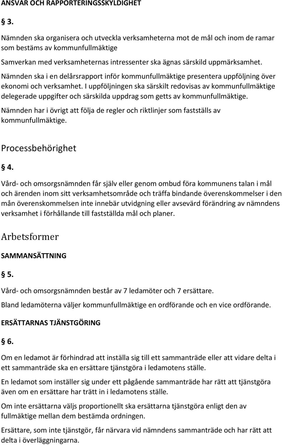 Nämnden ska i en delårsrapport inför kommunfullmäktige presentera uppföljning över ekonomi och verksamhet.