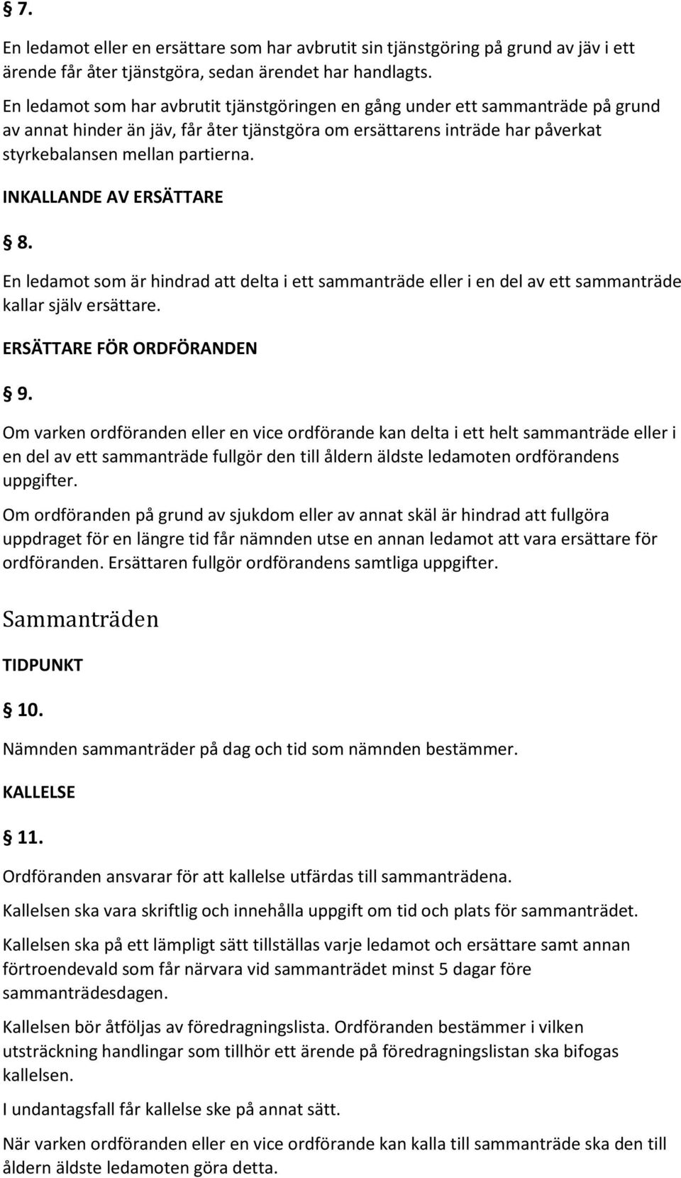 INKALLANDE AV ERSÄTTARE 8. En ledamot som är hindrad att delta i ett sammanträde eller i en del av ett sammanträde kallar själv ersättare. ERSÄTTARE FÖR ORDFÖRANDEN 9.