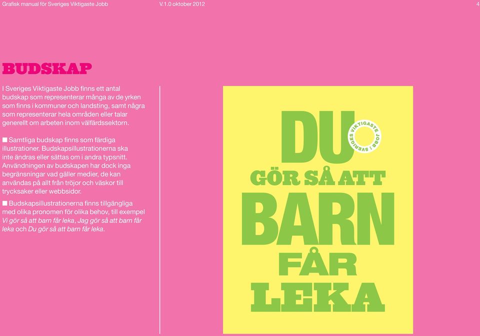 Budskapsillustrationerna ska inte ändras eller sättas om i andra typsnitt.