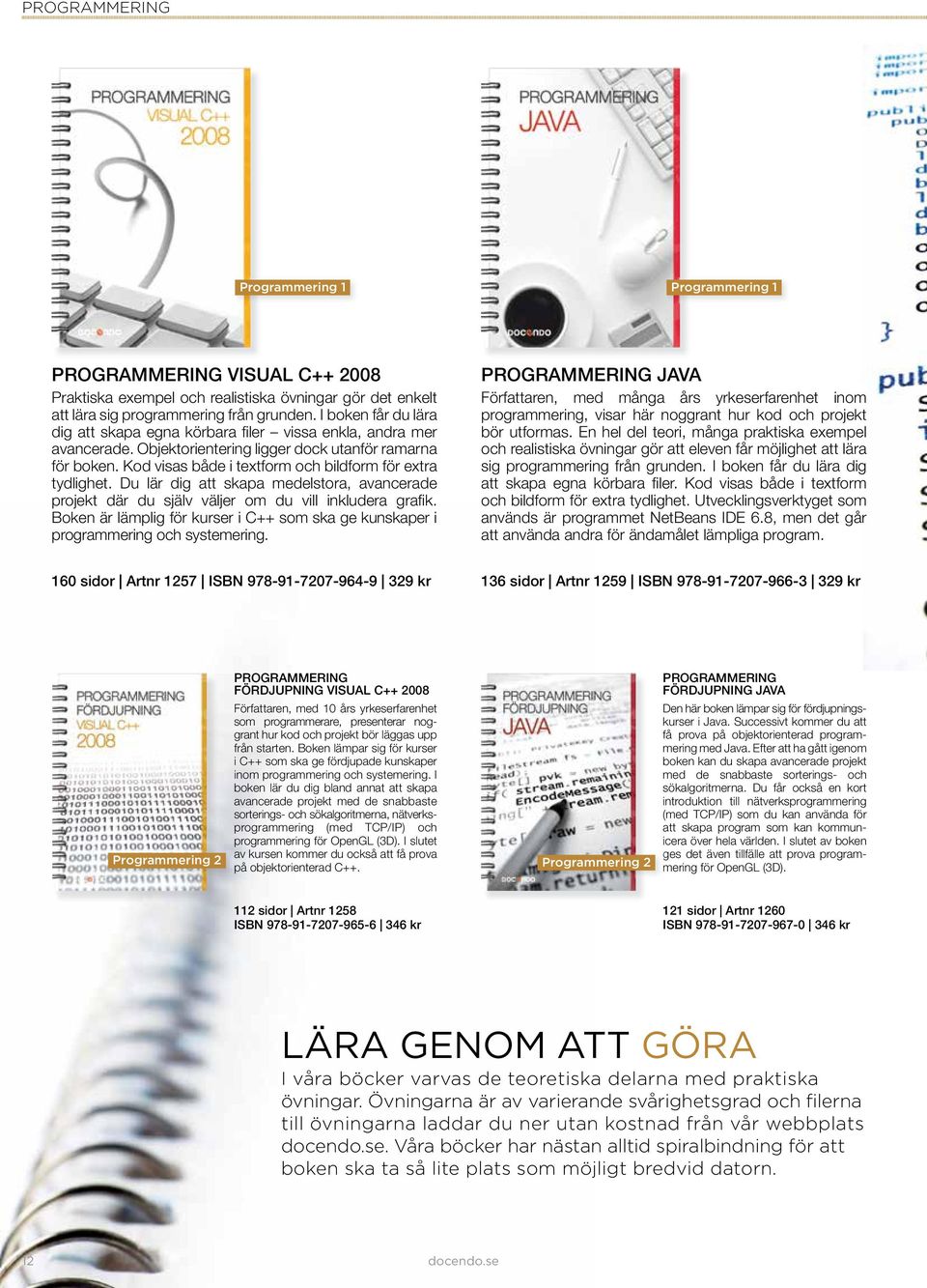 Kod visas både i textform och bildform för extra tydlighet. Du lär dig att skapa medelstora, avancerade projekt där du själv väljer om du vill inkludera grafi k.