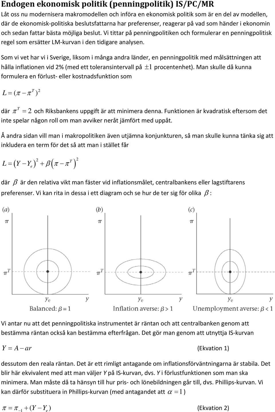 Vi tittar på penningpolitiken och formulerar en penningpolitisk regel som ersätter LM kurvan i den tidigare analysen.