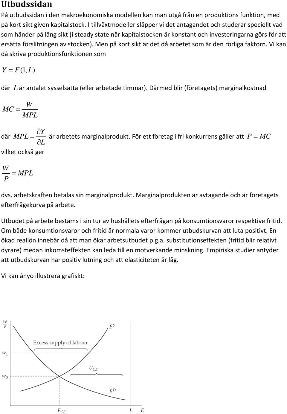 av stocken). Men på kort sikt är det då arbetet som är den rörliga faktorn. Vi kan då skriva produktionsfunktionen som Y F(, L) där L är antalet sysselsatta (eller arbetade timmar).