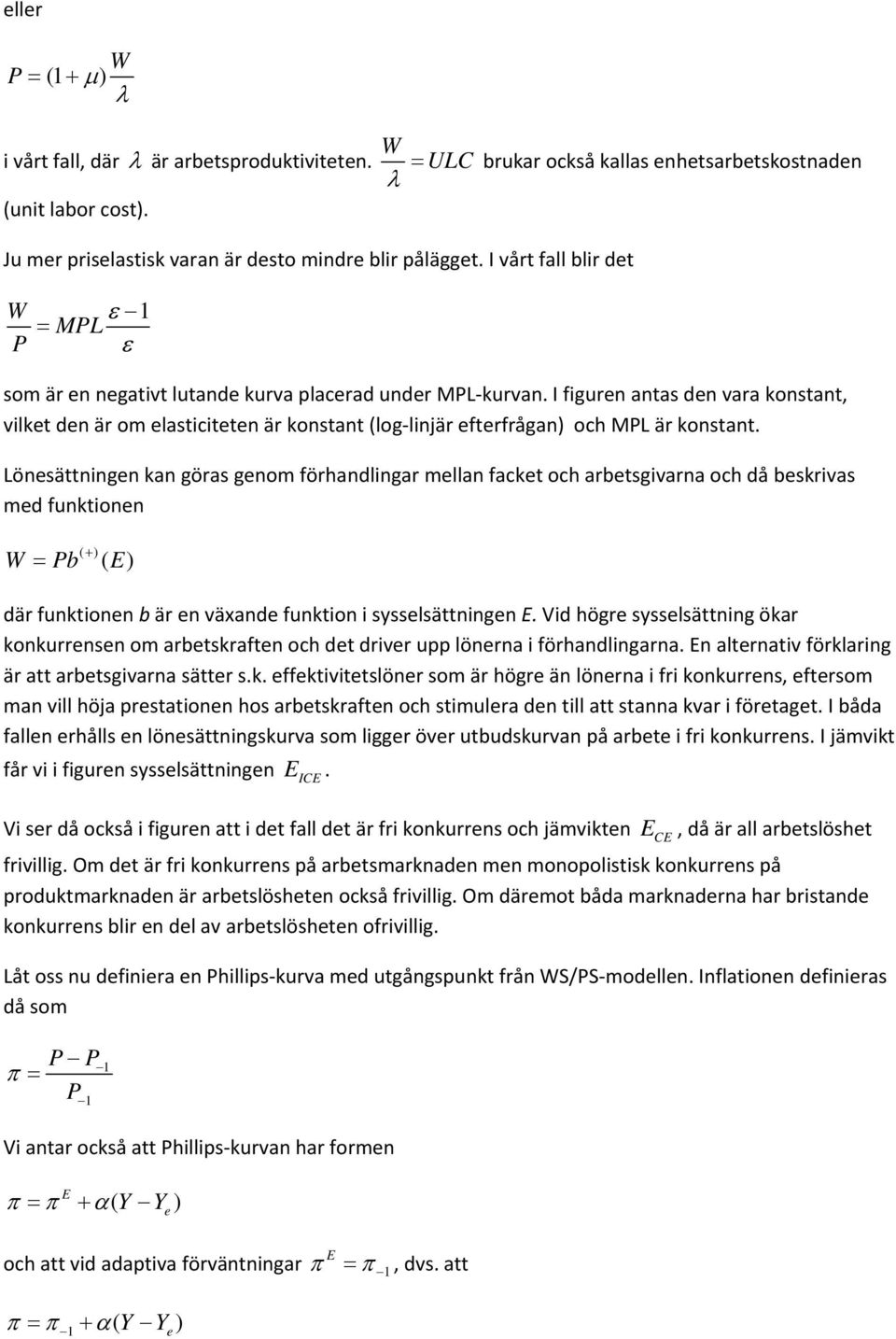 I figuren antas den vara konstant, vilket den är om elasticiteten är konstant (log linjär efterfrågan) och ML är konstant.