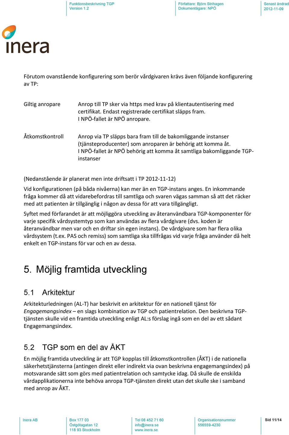 Anrop via TP släpps bara fram till de bakomliggande instanser (tjänsteproducenter) som anroparen är behörig att komma åt.