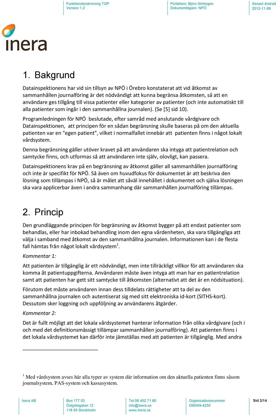 Programledningen för NPÖ beslutade, efter samråd med anslutande vårdgivare och Datainspektionen, att principen för en sådan begränsning skulle baseras på om den aktuella patienten var en "egen