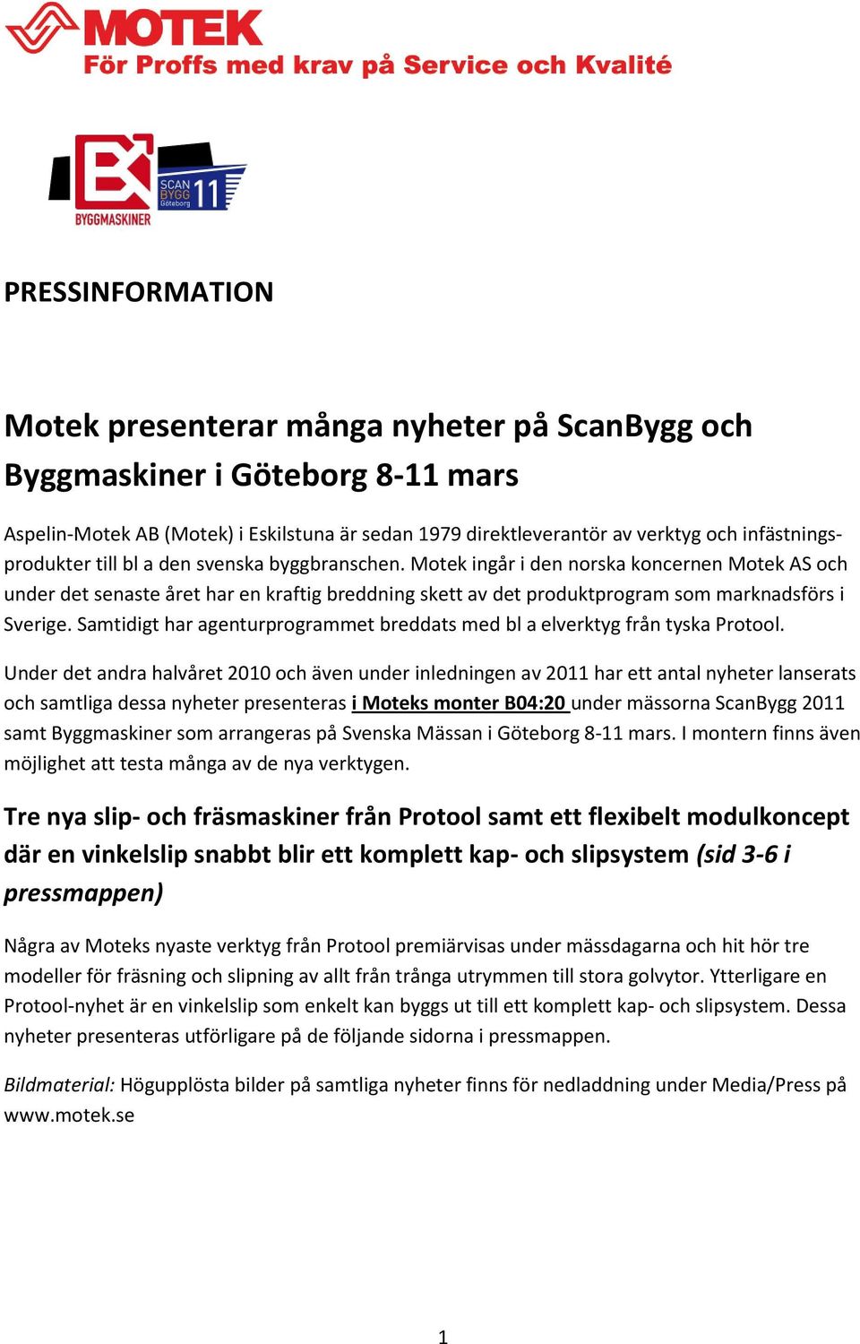 Motek ingår i den norska koncernen Motek AS och under det senaste året har en kraftig breddning skett av det produktprogram som marknadsförs i Sverige.