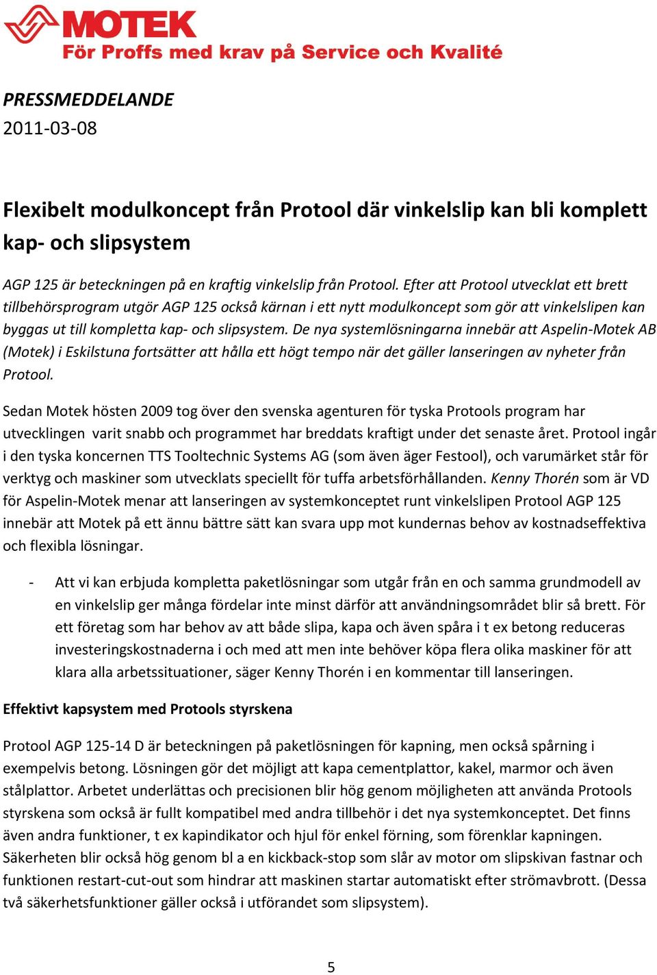 De nya systemlösningarna innebär att Aspelin-Motek AB (Motek) i Eskilstuna fortsätter att hålla ett högt tempo när det gäller lanseringen av nyheter från Protool.