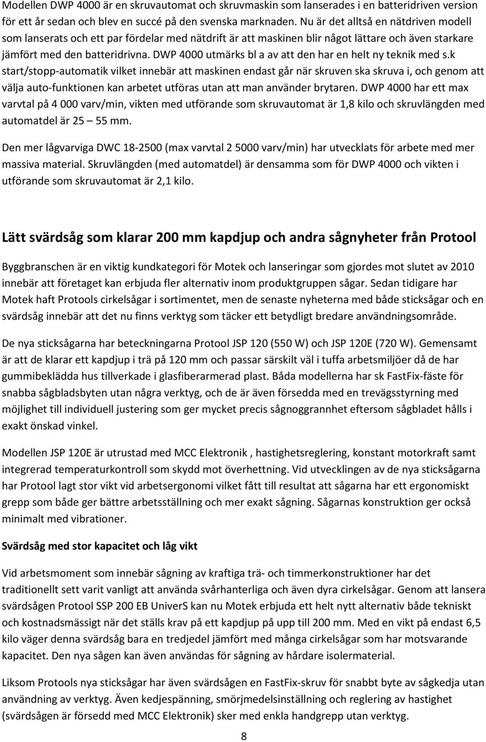 DWP 4000 utmärks bl a av att den har en helt ny teknik med s.